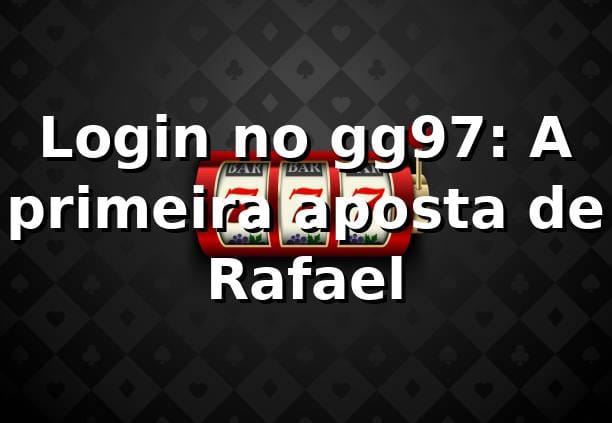 Login no gg97: A primeira aposta de Rafael 🎲