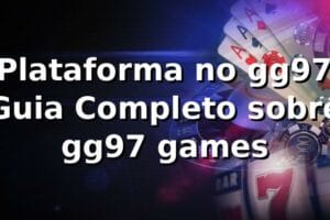 ⭐ Plataforma no gg97: Guia Completo sobre gg97 games