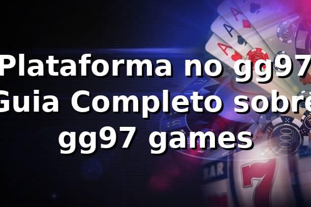 ⭐ Plataforma no gg97: Guia Completo sobre gg97 games