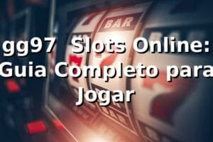 gg97 – Slots Online: Guia Completo para Jogar